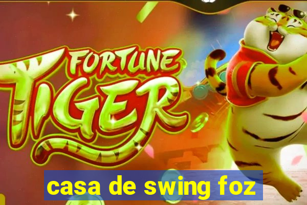 casa de swing foz